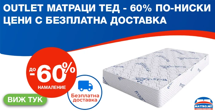 OUTLET Матраци ТЕД - 60% по-ниски ЦЕНИ с безплатна доставка 